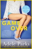 Adele Parks - Game Over - A sexy and totally addictive novel from the No. 1 Sunday Times bestseller.