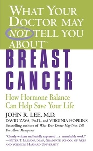 John R. Lee et David Zava - What Your Doctor May Not Tell You About(TM): Breast Cancer - How Hormone Balance Can Help Save Your Life.