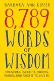 Barbara Ann Kipfer - 8,789 Words of Wisdom - Proverbs, Precepts, Maxims, Adages, and Axioms to Live By.