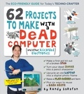 Randy Sarafan - 62 Projects to Make with a Dead Computer - (And Other Discarded Electronics).