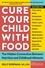 Kelly Dorfman et Richard E. Layton - Cure Your Child with Food - The Hidden Connection Between Nutrition and Childhood Ailments.