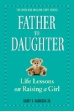 Harry H. Harrison, Jr. - Father to Daughter, Revised Edition - Life Lessons on Raising a Girl.