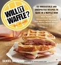Daniel Shumski - Will It Waffle? - 53 Irresistible and Unexpected Recipes to Make in a Waffle Iron.