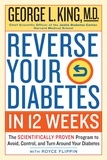 George King et Royce Flippin - Reverse Your Diabetes in 12 Weeks - The Scientifically Proven Program to Avoid, Control, and Turn Around Your Diabetes.