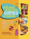 Rick Rodgers et Heather Maclean - The Mad, Mad, Mad, Mad Sixties Cookbook - More than 100 Retro Recipes for the Modern Cook.