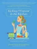 Annette Ramke et Kendall Scott - Kicking Cancer in the Kitchen - The Girlfriend's Cookbook and Guide to Using Real Food to Fight Cancer.