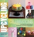 Danny Seo - Upcycling Celebrations - A Use-What-You-Have Guide to Decorating, Gift-Giving &amp; Entertaining.