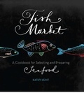 Kathy Hunt - Fish Market - A Cookbook for Selecting and Preparing Seafood.