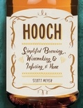 Scott Meyer - Hooch - Simplified Brewing, Winemaking, and Infusing at Home.