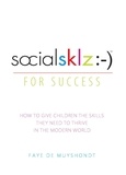 Faye de Muyshondt - socialsklz :-) (Social Skills) for Success - How to Give Children the Skills They Need to Thrive in the Modern World.