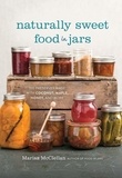 Marisa McClellan - Naturally Sweet Food in Jars - 100 Preserves Made with Coconut, Maple, Honey, and More.
