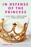 Jerramy Fine - In Defense of the Princess - How Plastic Tiaras and Fairytale Dreams Can Inspire Smart, Strong Women.