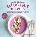 Daniella Chace - Superfood Smoothie Bowls - Delicious, Satisfying, Protein-Packed Blends that Boost Energy and Burn Fat.