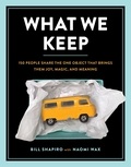 Bill Shapiro et Naomi Wax - What We Keep - 150 People Share the One Object that Brings Them Joy, Magic, and Meaning.