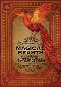 Veronica Wigberht-Blackwater et Melissa Brinks - The Compendium of Magical Beasts - An Anatomical Study of Cryptozoology's Most Elusive Beings.