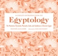 Heather Alexander et Sara Mulvanny - A Child's Introduction to Egyptology - The Mummies, Pyramids, Pharaohs, Gods, and Goddesses of Ancient Egypt.