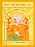 Paula Bernstein - How to Be Golden - Lessons We Can Learn from Betty White.