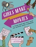 Mallory O'Meara et Jen Vaughn - Girls Make Movies - A Follow-Your-Own-Path Guide for Aspiring Young Filmmakers.