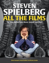 Arnaud Devillard et Olivier Bousquet - Steven Spielberg All the Films - The Story Behind Every Movie, Episode, and Short.