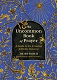 Heidi Smith et Chelsea Granger - The Uncommon Book of Prayer - A Guide to Co-Creating with the Universe.