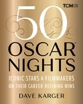 Dave Karger - 50 Oscar Nights - Iconic Stars &amp; Filmmakers on Their Career-Defining Wins.