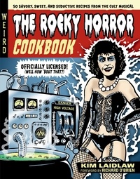 Kim Laidlaw et Richard O'Brien - The Rocky Horror Cookbook - 50 Savory, Sweet, and Seductive Recipes from the Cult Musical [Officially Licensed].