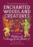 Jason Lancaster - The Little Encyclopedia of Enchanted Woodland Creatures - An A-to-Z Guide to Mythical Beings of the Forest.