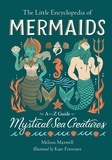 Melissa Maxwell - The Little Encyclopedia of Mermaids - An A-to-Z Guide to Mystical Sea Creatures.