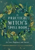 Cerridwen Greenleaf et Mara Penny - The Practical Witch's Spell Book - For Love, Happiness, and Success.