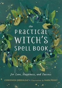 Cerridwen Greenleaf et Mara Penny - The Practical Witch's Spell Book - For Love, Happiness, and Success.