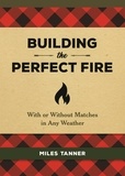 Miles Tanner - Building the Perfect Fire - With or Without Matches in Any Weather.