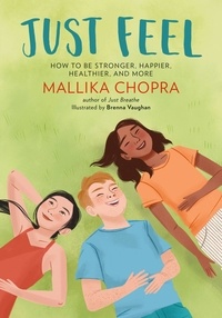Mallika Chopra et Brenna Vaughan - Just Feel - How to Be Stronger, Happier, Healthier, and More.