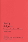 Tracy Penny Light et Barbara Brookes - Bodily Subjects - Essays on Gender and Health, 1800-2000.