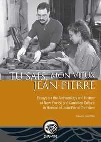 John Willis - Tu sais, mon vieux Jean-Pierre - Essays on the Archaeology and History of New France and Canadian Culture.