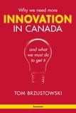 Thomas Brzustowski - Innovation in Canada - Why We Need More and What We Must Do to Get It.