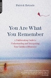 Patrick Estrade - You Are What You Remember - A Pathbreaking Guide to Understanding and Interpreting Your Childhood Memories.