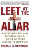 Micheal Sean Winters - Left at the Altar - How the Democrats Lost the Catholics and How the Catholics Can Save the Democrats.