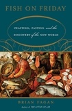 Brian Fagan - Fish on Friday - Feasting, Fasting, and the Discovery of the New World.