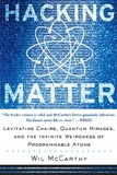 Wil McCarthy - Hacking Matter - Levitating Chairs, Quantum Mirages, And The Infinite Weirdness Of Programmable Atoms.