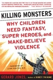 Gerard Jones - Killing Monsters - Our Children's Need For Fantasy, Heroism, and Make-Believe Violence.