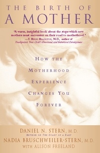 Daniel N Stern et Nadia Bruschweiler-Stern - The Birth Of A Mother - How The Motherhood Experience Changes You Forever.