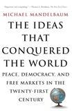 Michael Mandelbaum - The Ideas That Conquered The World - Peace, Democracy, And Free Markets In The Twenty-first Century.