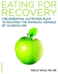 Molly Siple - The Eating for Recovery - The Essential Nutrition Plan to Reverse the Physical Damage of Alcoholism.