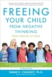Tamar Chansky - Freeing Your Child from Negative Thinking - Powerful, Practical Strategies to Build a Lifetime of Resilience, Flexibility, and Happiness.