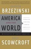 Zbigniew Brzezinski et Brent Scowcroft - America and the World - Conversations on the Future of American Foreign Policy.