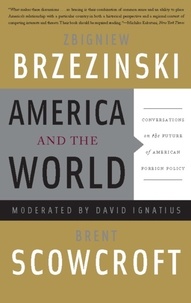 Zbigniew Brzezinski et Brent Scowcroft - America and the World - Conversations on the Future of American Foreign Policy.
