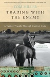 Tom Miller - Trading with the Enemy - A Yankee Travels Through Castro's Cuba.