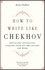 Anton Chekhov et Piero Brunello - How to Write Like Chekhov - Advice and Inspiration, Straight from His Own Letters and Work.