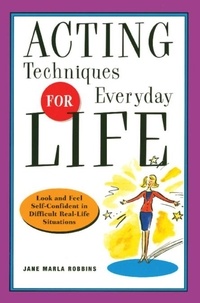 Jane Marla Robbins - Acting Techniques for Everyday Life - Look and Feel Self-Confident in Difficult, Real-Life Situations.