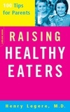 Henry Legere - Raising Healthy Eaters - 100 Tips For Parents.